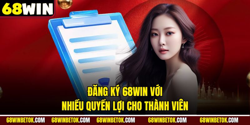 Đăng ký 68WIN với nhiều quyền lợi cho thành viên