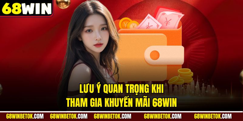 Lưu ý cần nắm bắt khi tham gia khuyến mãi 68WIN