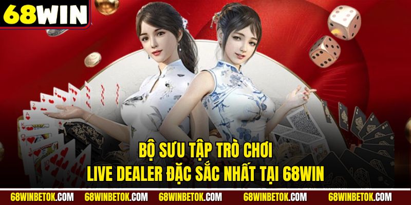 Bộ sưu tập trò chơi Live Dealer đặc sắc nhất tại 68WIN