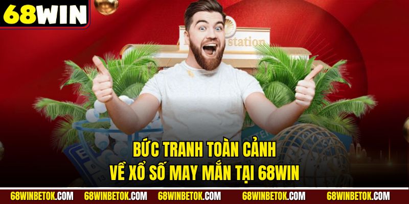 Bức tranh toàn cảnh về xổ số may mắn tại 68WIN