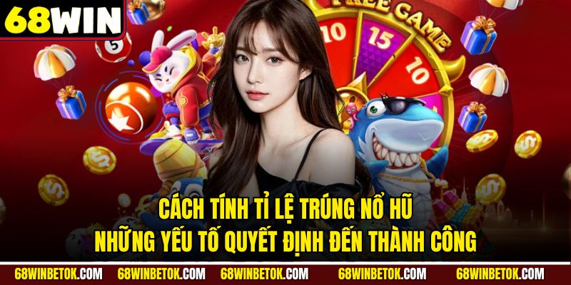 Cách Tính Tỉ Lệ Trúng Nổ Hũ: Những Yếu Tố Quyết Định Đến Thành Công