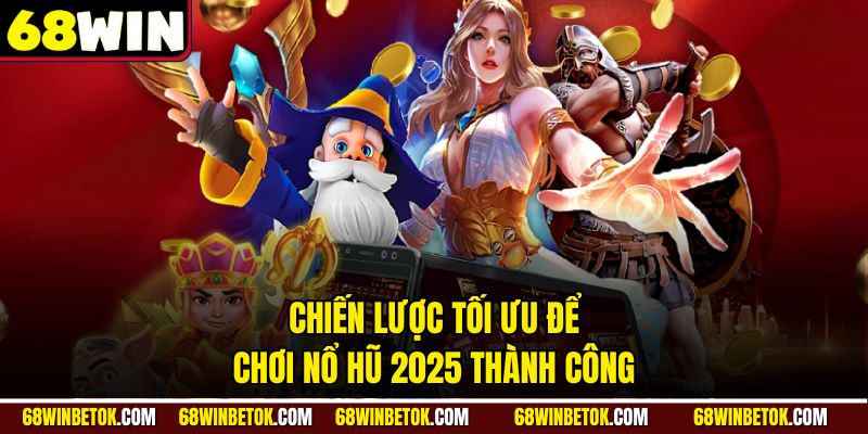 Chiến lược tối ưu để chơi nổ hũ 2025 thành công