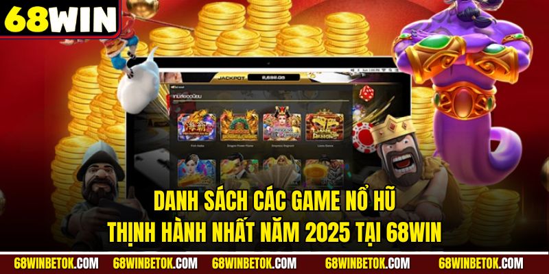 Danh sách các game nổ hũ thịnh hành nhất năm 2025 tại 68WIN