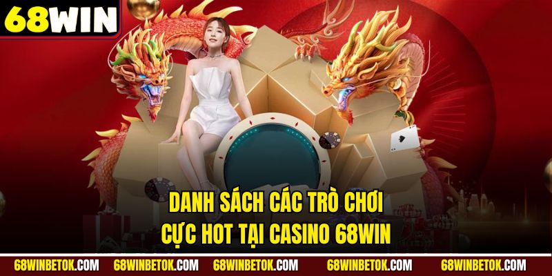 Danh sách các trò chơi cực hot tại casino 68WIN