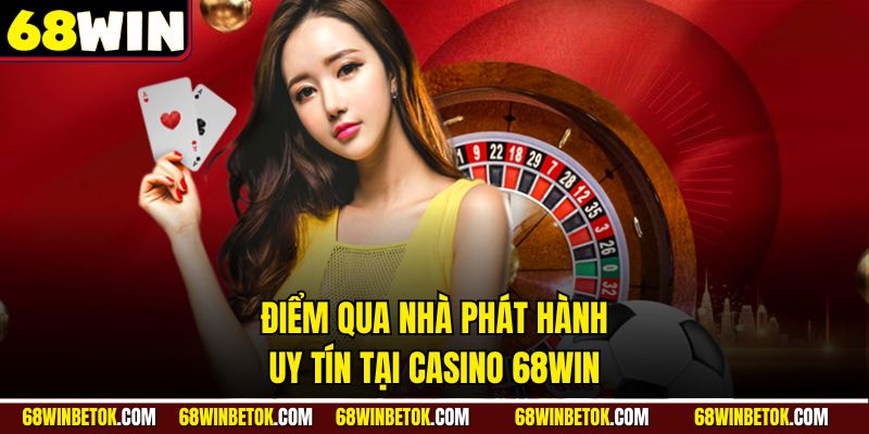 Điểm qua nhà phát hành uy tín tại casino 68WIN