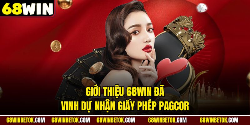 Giới thiệu 68WIN đã vinh dự nhận giấy phép PAGCOR