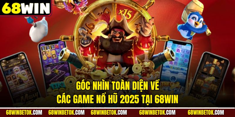 Góc nhìn toàn diện về các game nổ hũ 2025 tại 68WIN
