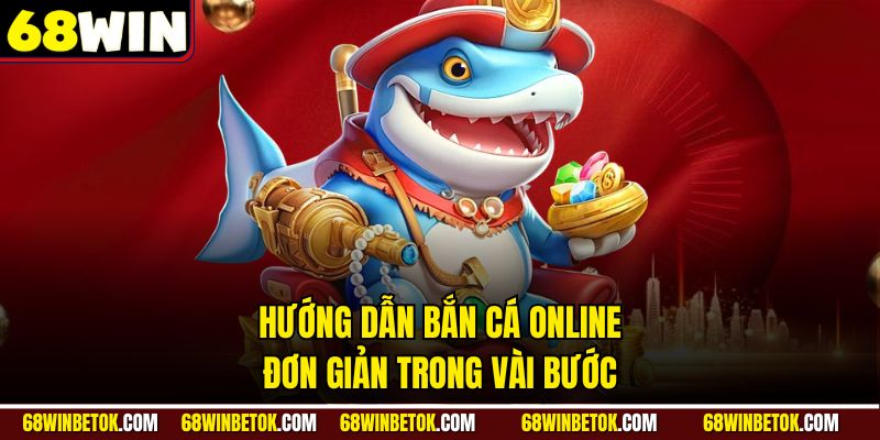 Hướng dẫn bắn cá online đơn giản trong vài bước
