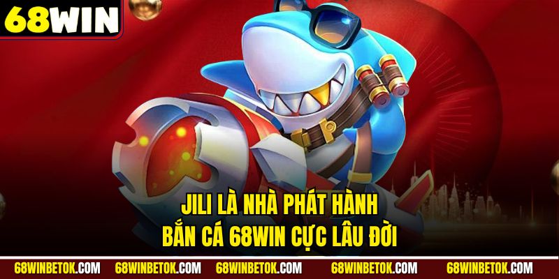 JILI là nhà phát hành bắn cá 68WIN cực lâu đời