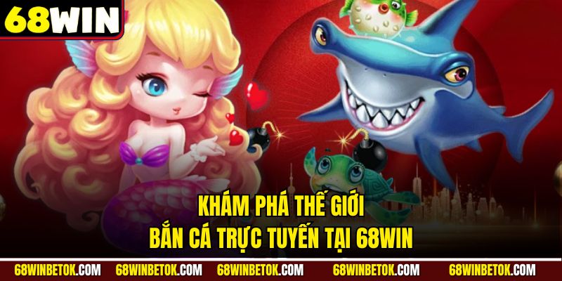 Khám phá thế giới Bắn Cá Trực Tuyến tại 68WIN