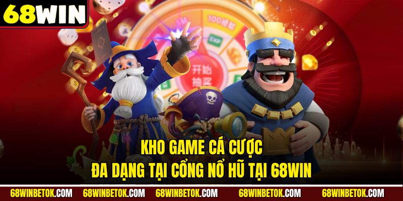 Kho game cá cược đa dạng tại cổng nổ hũ tại 68WIN