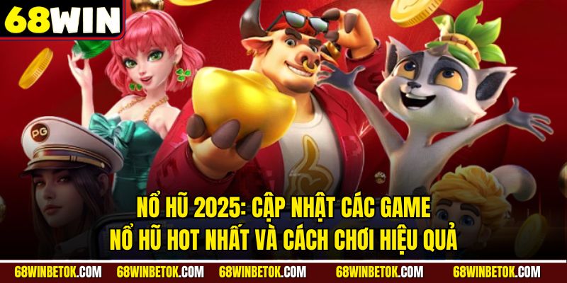 Nổ Hũ 2025: Cập Nhật Các Game Nổ Hũ Hot Nhất Và Cách Chơi Hiệu Quả
