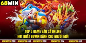 Top 5 Game Bắn Cá Online Hot Nhất 68WIN Dành Cho Người Mới